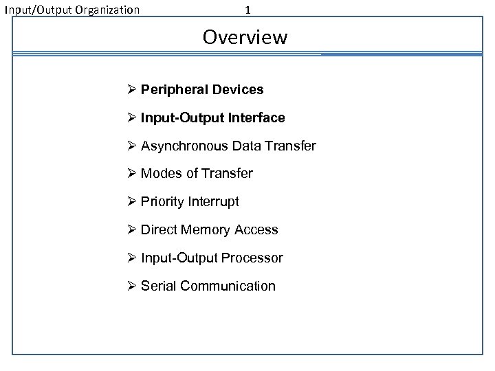 Input/Output Organization 1 Overview Ø Peripheral Devices Ø Input-Output Interface Ø Asynchronous Data Transfer