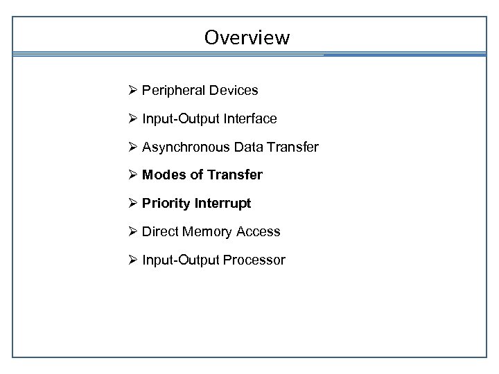 Overview Ø Peripheral Devices Ø Input-Output Interface Ø Asynchronous Data Transfer Ø Modes of