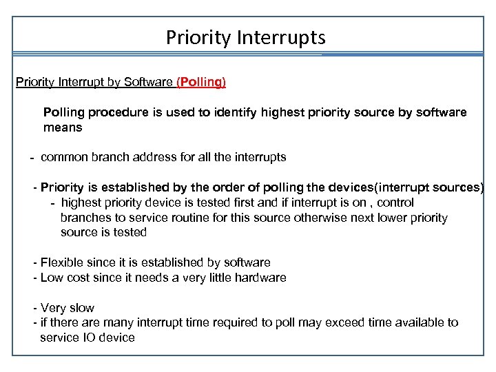 Priority Interrupts Priority Interrupt by Software (Polling) Polling procedure is used to identify highest