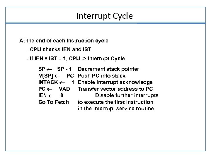 Interrupt Cycle At the end of each Instruction cycle - CPU checks IEN and