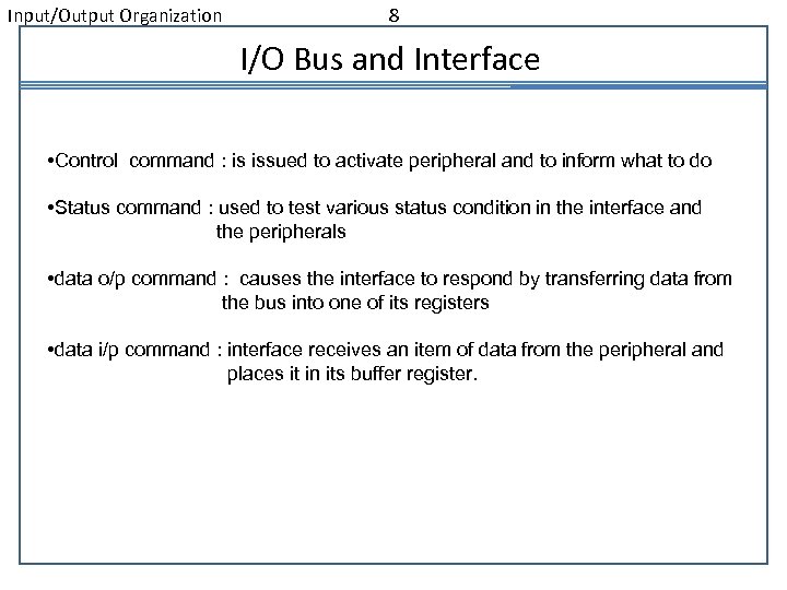 Input/Output Organization 8 I/O Bus and Interface • Control command : is issued to