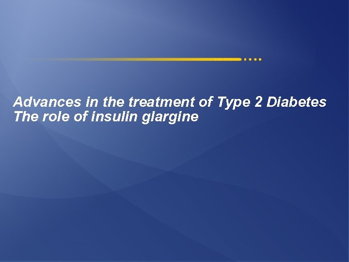 Advances in the treatment of Type 2 Diabetes The role of insulin glargine 