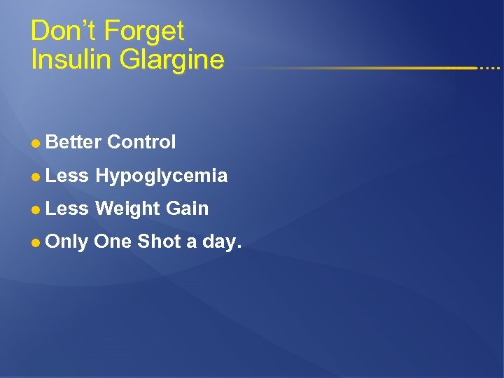 Don’t Forget Insulin Glargine l Better Control l Less Hypoglycemia l Less Weight Gain