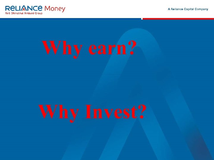A Reliance Capital Company Why earn? Month 00 2006 Why Invest? 