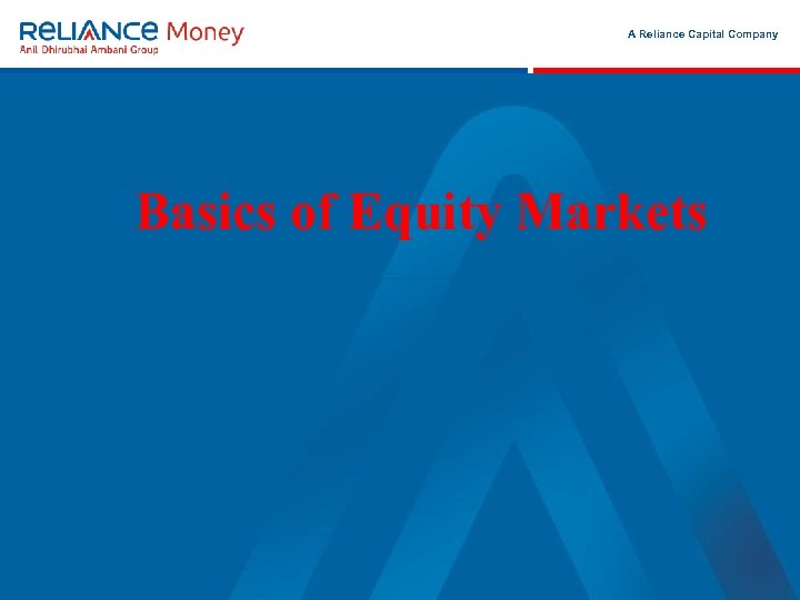 A Reliance Capital Company Basics of Equity Markets Month 00 2006 