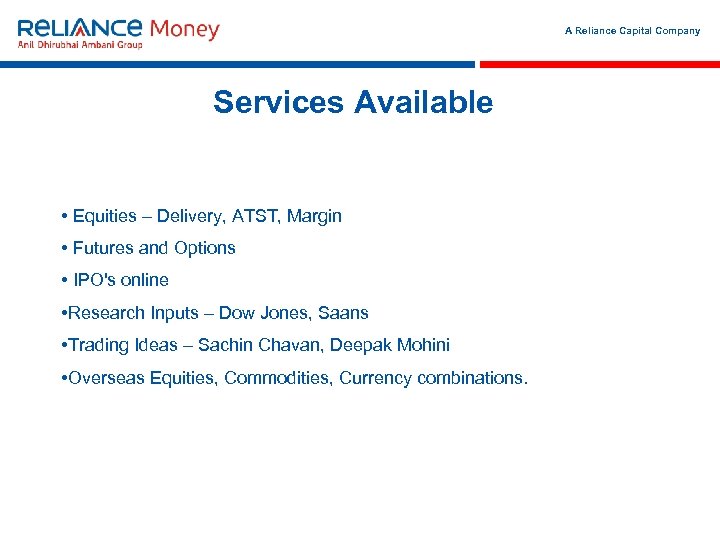 A Reliance Capital Company Services Available • Equities – Delivery, ATST, Margin • Futures