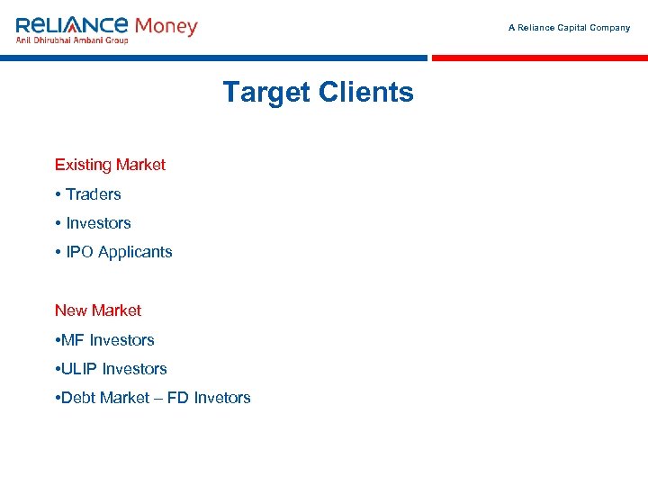 A Reliance Capital Company Target Clients Existing Market • Traders • Investors • IPO