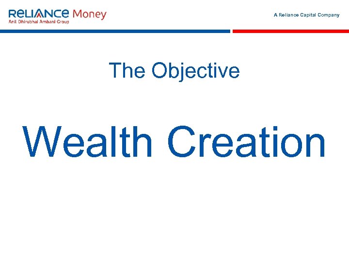 A Reliance Capital Company The Objective Wealth Creation 