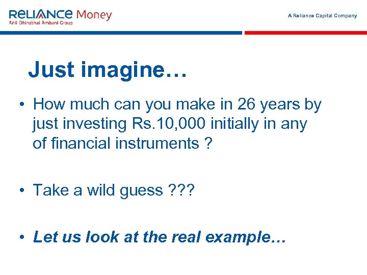 A Reliance Capital Company Just imagine… • How much can you make in 26
