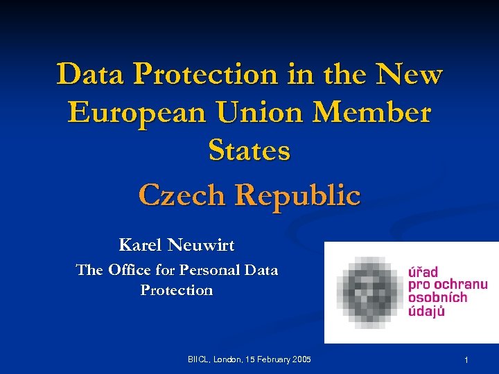 Data Protection in the New European Union Member States Czech Republic Karel Neuwirt The