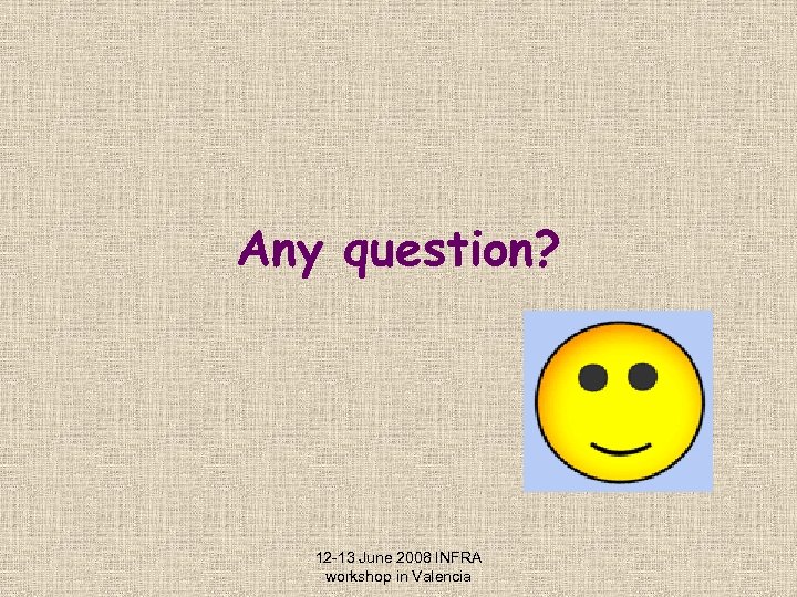 Any question? 12 -13 June 2008 INFRA workshop in Valencia 