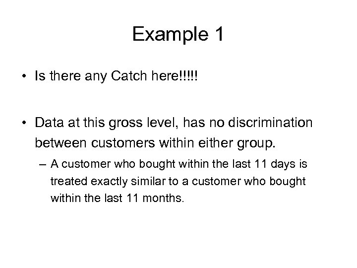 Example 1 • Is there any Catch here!!!!! • Data at this gross level,