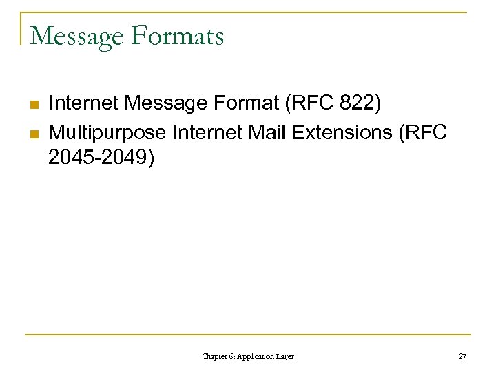 Message Formats n n Internet Message Format (RFC 822) Multipurpose Internet Mail Extensions (RFC