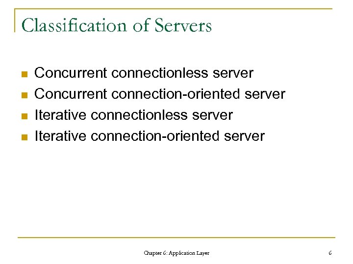 Classification of Servers n n Concurrent connectionless server Concurrent connection-oriented server Iterative connectionless server