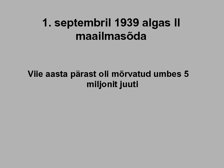 1. septembril 1939 algas II maailmasõda Viie aasta pärast oli mõrvatud umbes 5 miljonit