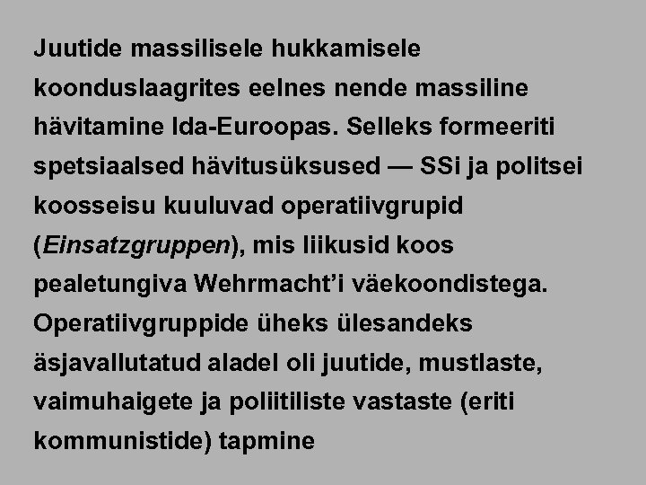 Juutide massilisele hukkamisele koonduslaagrites eelnes nende massiline hävitamine Ida-Euroopas. Selleks formeeriti spetsiaalsed hävitusüksused —