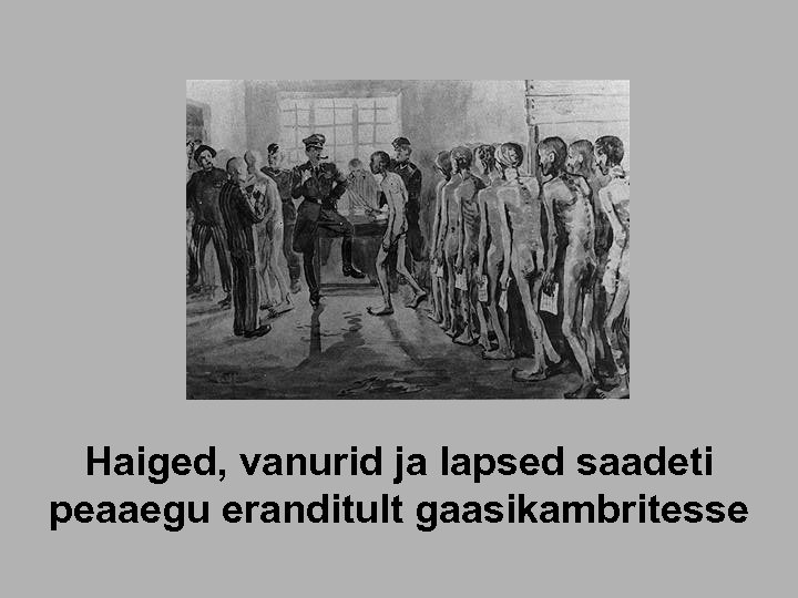 Haiged, vanurid ja lapsed saadeti peaaegu eranditult gaasikambritesse 