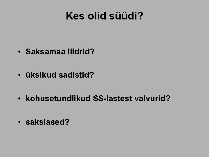 Kes olid süüdi? • Saksamaa liidrid? • üksikud sadistid? • kohusetundlikud SS-lastest valvurid? •