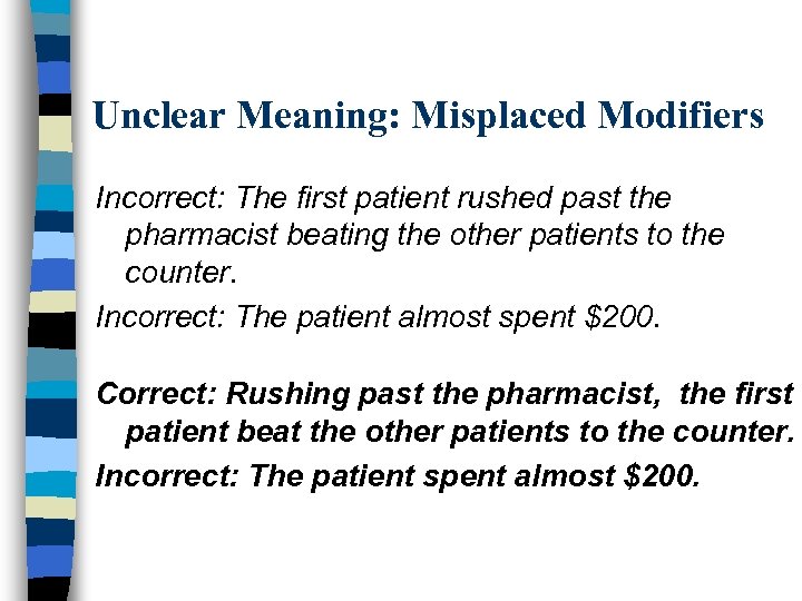 Unclear Meaning: Misplaced Modifiers Incorrect: The first patient rushed past the pharmacist beating the