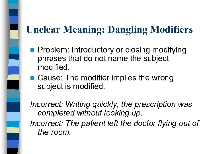 Unclear Meaning: Dangling Modifiers Problem: Introductory or closing modifying phrases that do not name