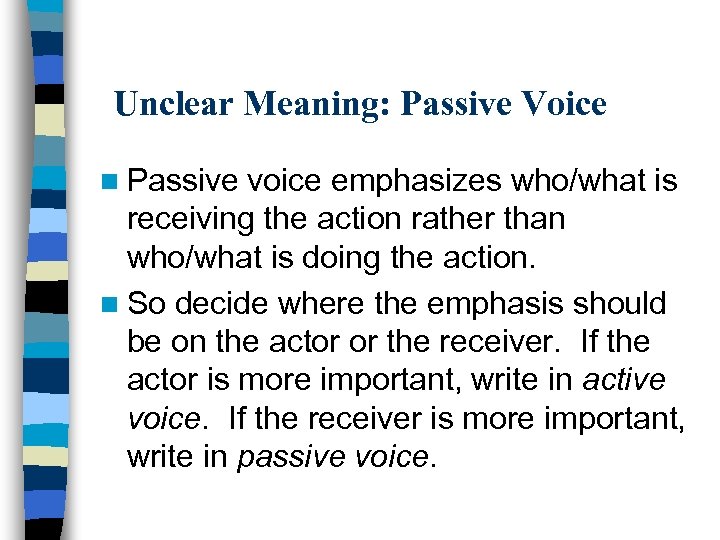 Unclear Meaning: Passive Voice n Passive voice emphasizes who/what is receiving the action rather