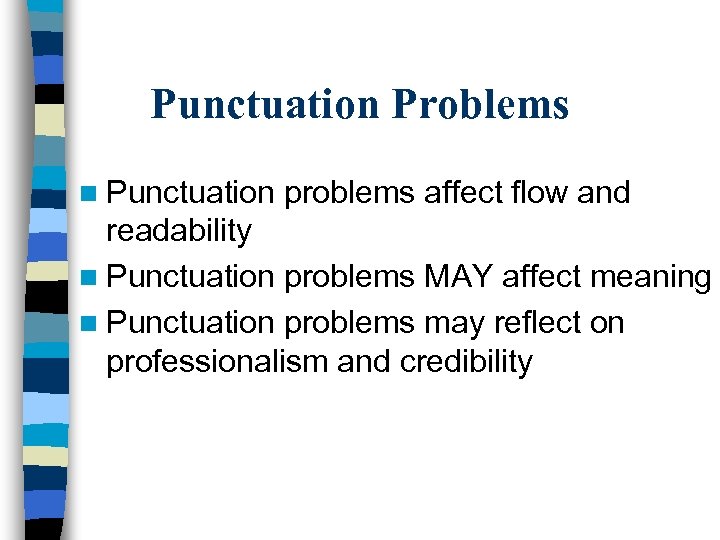 Punctuation Problems n Punctuation problems affect flow and readability n Punctuation problems MAY affect