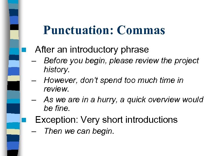 Punctuation: Commas n After an introductory phrase – Before you begin, please review the