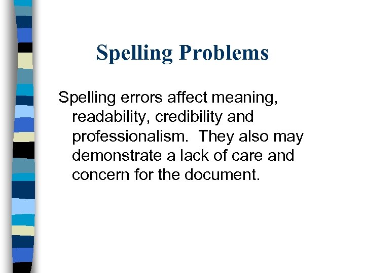 Spelling Problems Spelling errors affect meaning, readability, credibility and professionalism. They also may demonstrate