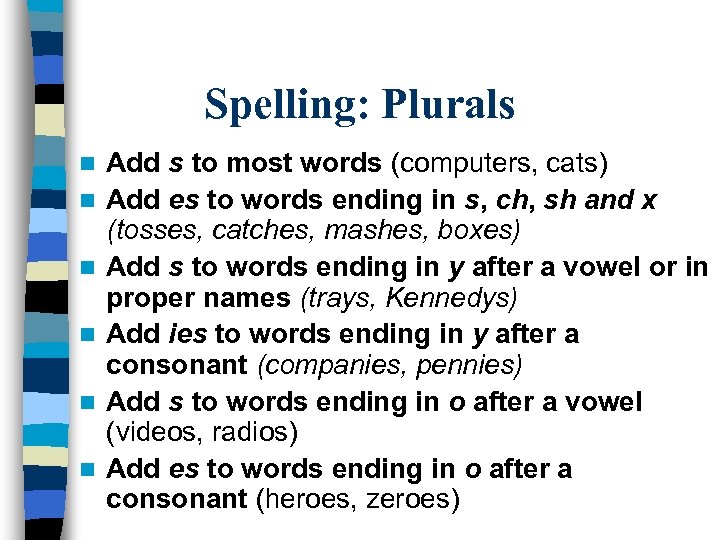 Spelling: Plurals n n n Add s to most words (computers, cats) Add es