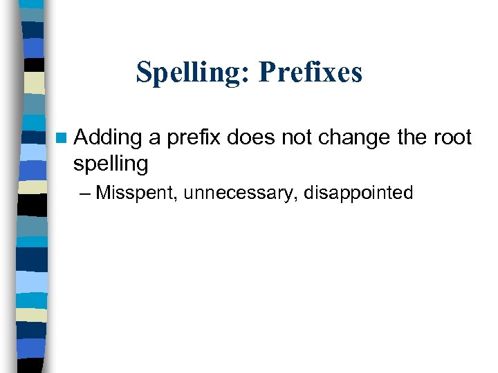 Spelling: Prefixes n Adding a prefix does not change the root spelling – Misspent,