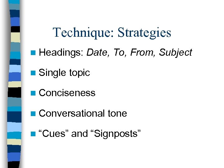 Technique: Strategies n Headings: n Single Date, To, From, Subject topic n Conciseness n
