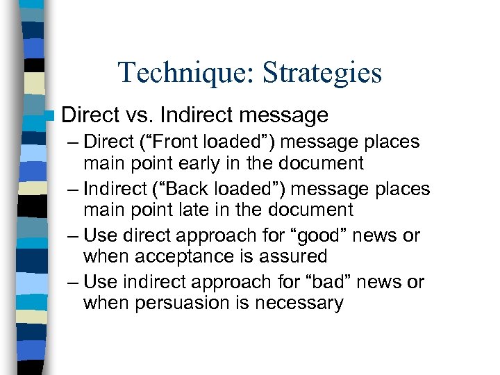 Technique: Strategies n Direct vs. Indirect message – Direct (“Front loaded”) message places main