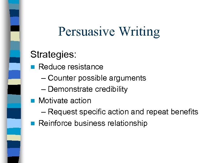 Persuasive Writing Strategies: Reduce resistance – Counter possible arguments – Demonstrate credibility n Motivate