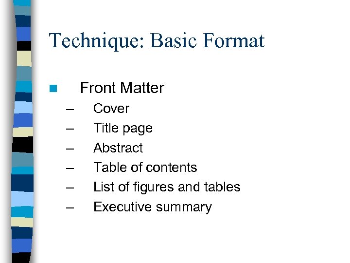 Technique: Basic Format Front Matter n – – – Cover Title page Abstract Table