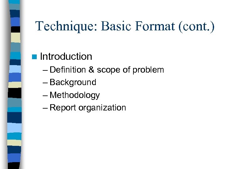 Technique: Basic Format (cont. ) n Introduction – Definition & scope of problem –