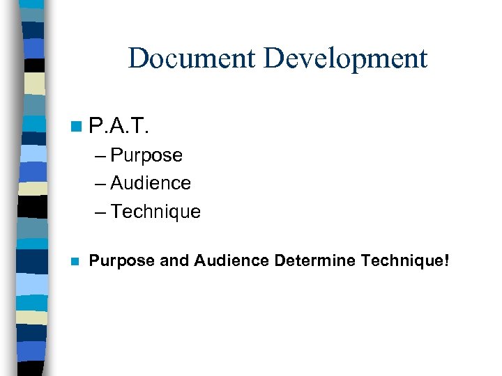 Document Development n P. A. T. – Purpose – Audience – Technique n Purpose