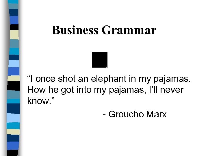 Business Grammar “I once shot an elephant in my pajamas. How he got into