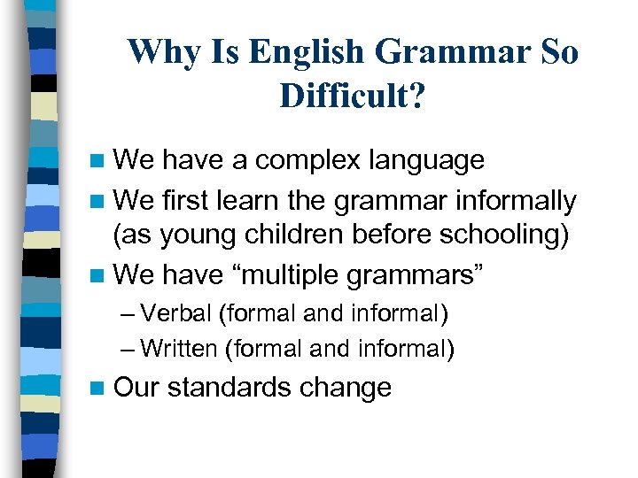 Why Is English Grammar So Difficult? n We have a complex language n We