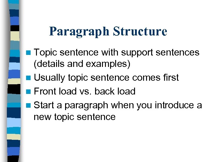 Paragraph Structure n Topic sentence with support sentences (details and examples) n Usually topic