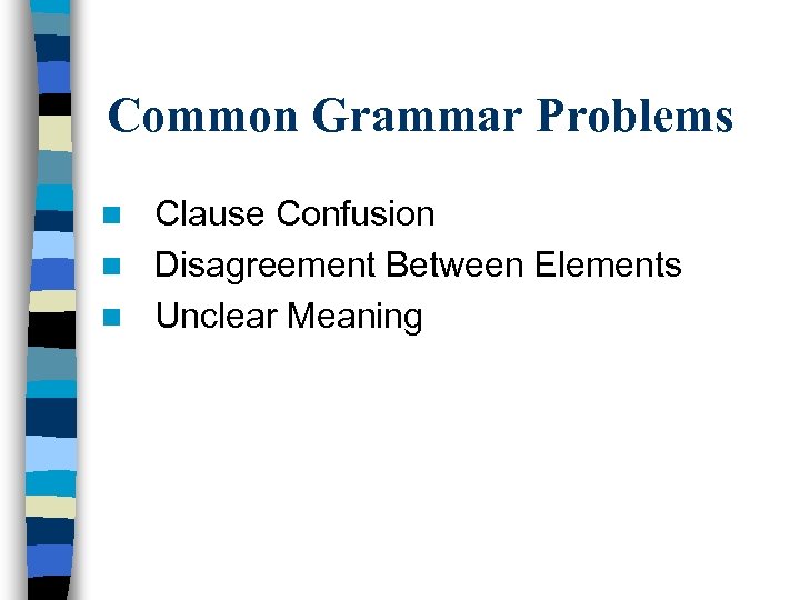 Common Grammar Problems Clause Confusion n Disagreement Between Elements n Unclear Meaning n 
