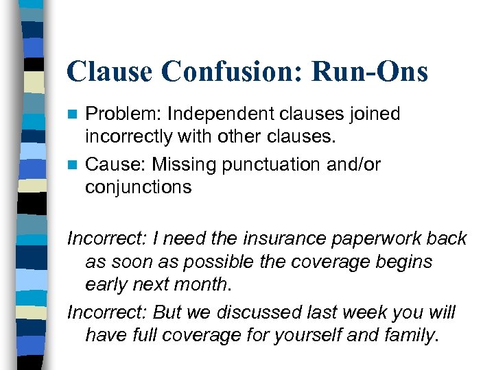 Clause Confusion: Run-Ons Problem: Independent clauses joined incorrectly with other clauses. n Cause: Missing