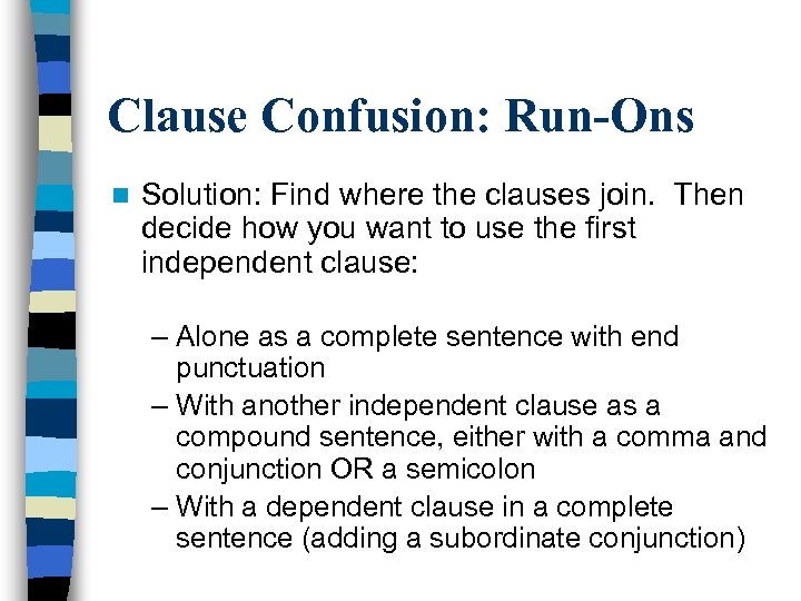 Clause Confusion: Run-Ons n Solution: Find where the clauses join. Then decide how you