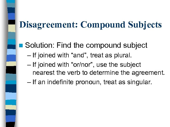 Disagreement: Compound Subjects n Solution: Find the compound subject – If joined with “and”,