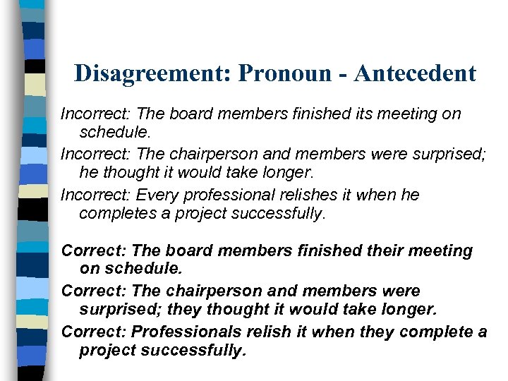 Disagreement: Pronoun - Antecedent Incorrect: The board members finished its meeting on schedule. Incorrect: