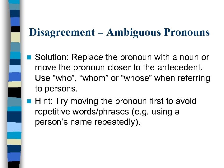 Disagreement – Ambiguous Pronouns Solution: Replace the pronoun with a noun or move the