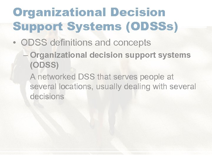 Organizational Decision Support Systems (ODSSs) • ODSS definitions and concepts – Organizational decision support