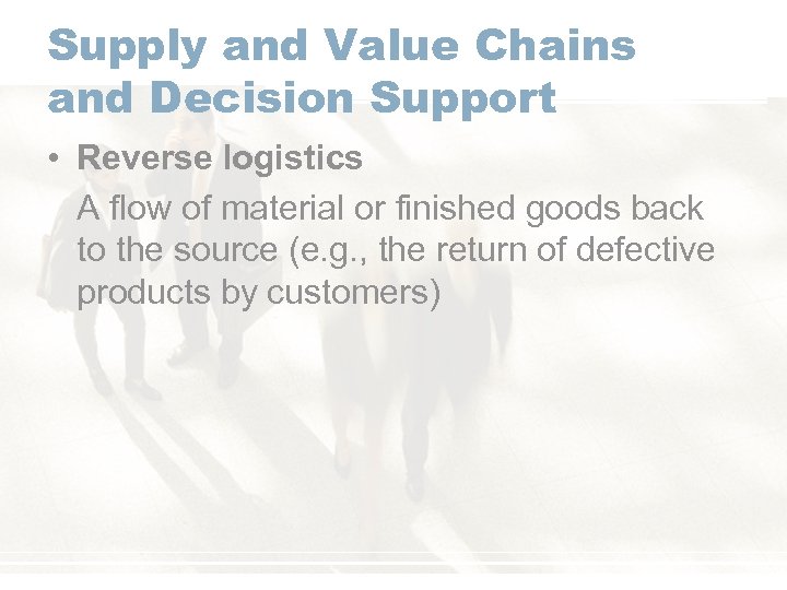 Supply and Value Chains and Decision Support • Reverse logistics A flow of material