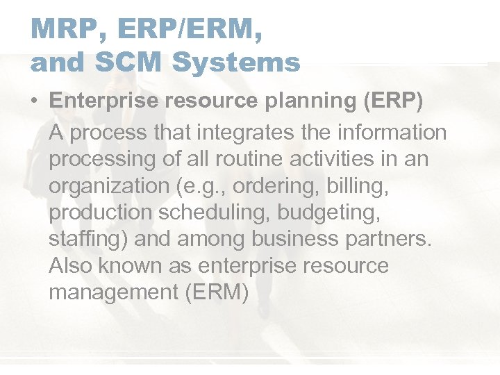 MRP, ERP/ERM, and SCM Systems • Enterprise resource planning (ERP) A process that integrates