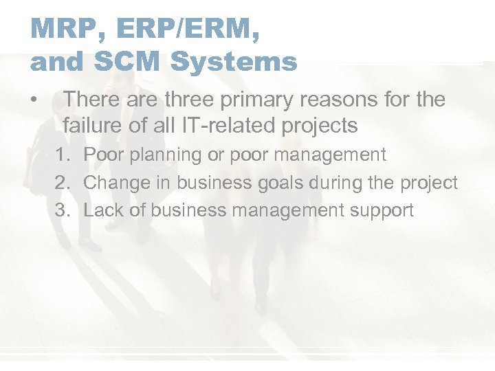 MRP, ERP/ERM, and SCM Systems • There are three primary reasons for the failure
