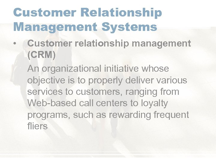 Customer Relationship Management Systems • Customer relationship management (CRM) An organizational initiative whose objective